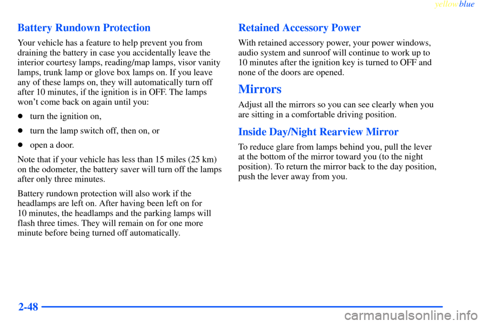 CHEVROLET IMPALA 2000 8.G Owners Manual yellowblue     
2-48 Battery Rundown Protection
Your vehicle has a feature to help prevent you from
draining the battery in case you accidentally leave the
interior courtesy lamps, reading/map lamps, 