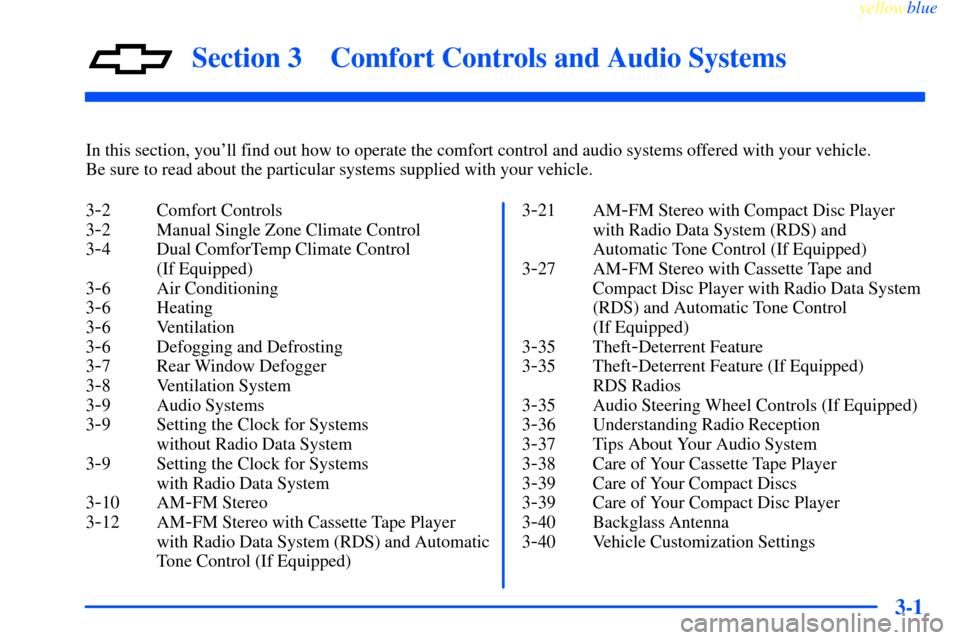 CHEVROLET IMPALA 2000 8.G Owners Manual 3-
yellowblue     
3-1
Section 3 Comfort Controls and Audio Systems
In this section, youll find out how to operate the comfort control and audio systems offered with your vehicle. 
Be sure to read ab