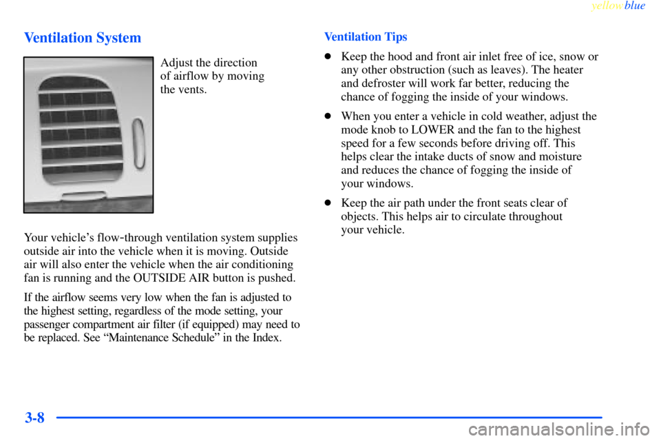 CHEVROLET IMPALA 2000 8.G Owners Manual yellowblue     
3-8 Ventilation System
Adjust the direction 
of airflow by moving 
the vents.
Your vehicles flow
-through ventilation system supplies
outside air into the vehicle when it is moving. O