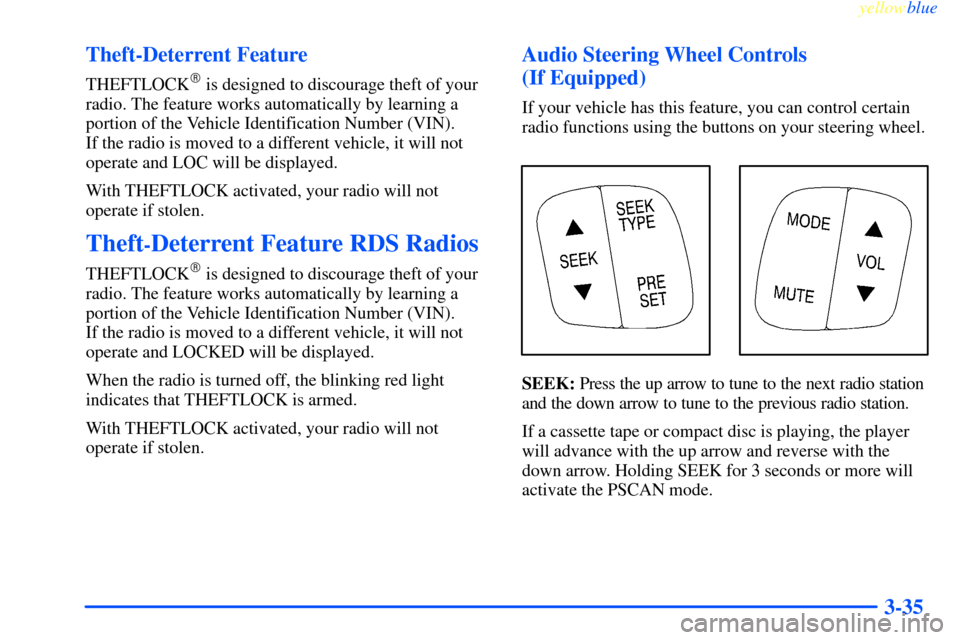 CHEVROLET IMPALA 2000 8.G Owners Manual yellowblue     
3-35 Theft-Deterrent Feature
THEFTLOCK is designed to discourage theft of your
radio. The feature works automatically by learning a
portion of the Vehicle Identification Number (VIN).