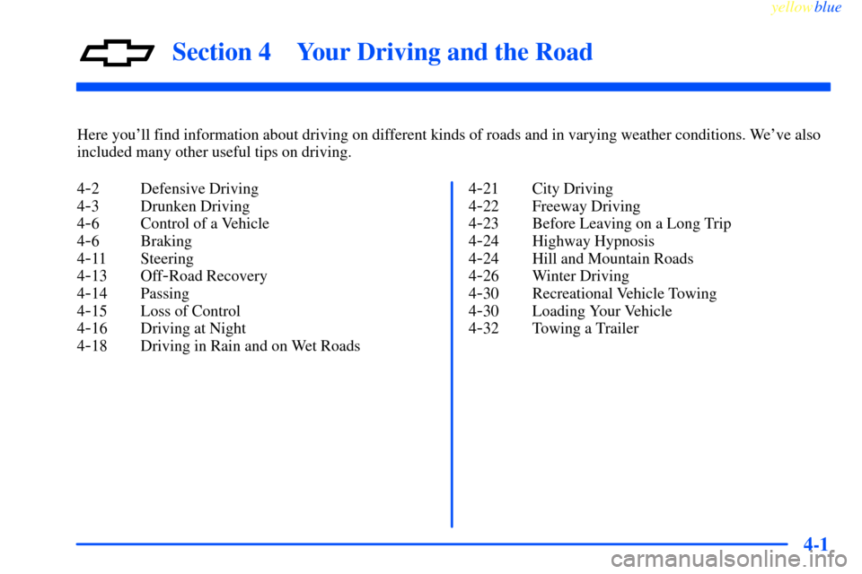 CHEVROLET IMPALA 2000 8.G Owners Manual 4-
yellowblue     
4-1
Section 4 Your Driving and the Road
Here youll find information about driving on different kinds of roads and in varying weather conditions. Weve also
included many other usef