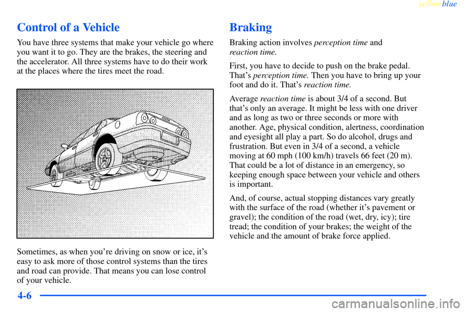 CHEVROLET IMPALA 2000 8.G Owners Manual yellowblue
4-6
Control of a Vehicle
You have three systems that make your vehicle go where
you want it to go. They are the brakes, the steering and
the accelerator. All three systems have to do t CHEVROLET IMPALA 2000 8.G Owners Manual yellowblue
4-6
Control of a Vehicle
You have three systems that make your vehicle go where
you want it to go. They are the brakes, the steering and
the accelerator. All three systems have to do t