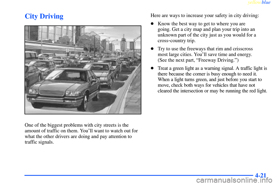 CHEVROLET IMPALA 2000 8.G Owners Manual yellowblue     
4-21
City Driving
One of the biggest problems with city streets is the
amount of traffic on them. Youll want to watch out for
what the other drivers are doing and pay attention to
tra