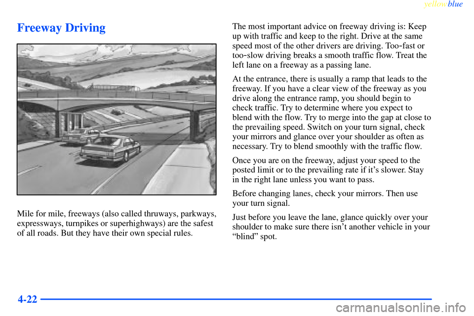 CHEVROLET IMPALA 2000 8.G Owners Manual yellowblue     
4-22
Freeway Driving
Mile for mile, freeways (also called thruways, parkways,
expressways, turnpikes or superhighways) are the safest
of all roads. But they have their own special rule