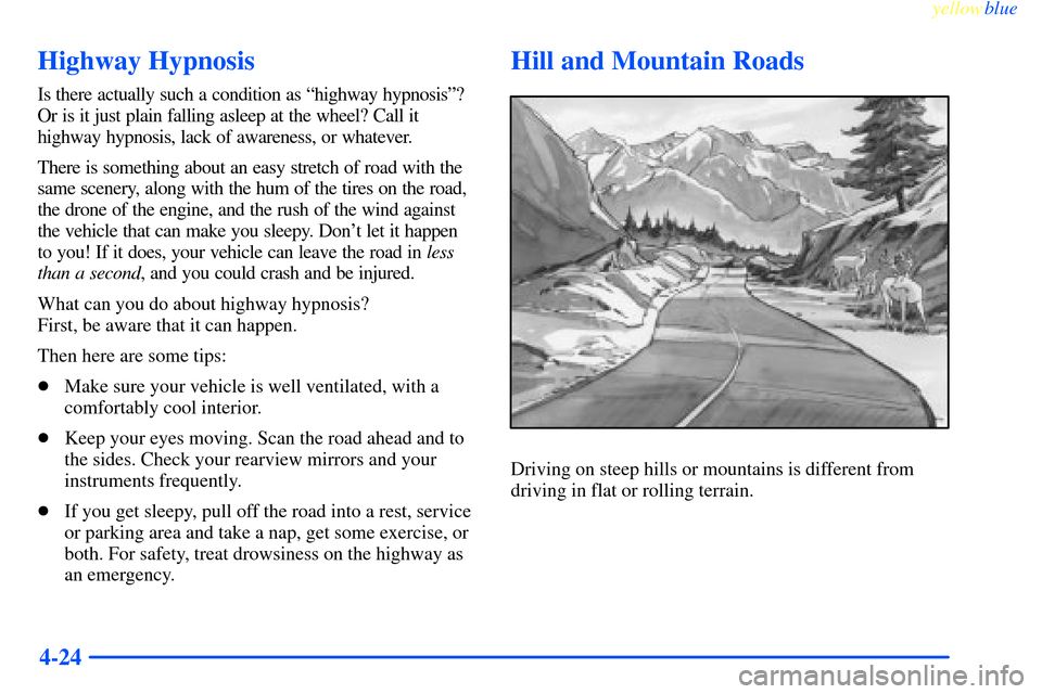 CHEVROLET IMPALA 2000 8.G Owners Manual yellowblue     
4-24
Highway Hypnosis
Is there actually such a condition as ªhighway hypnosisº?
Or is it just plain falling asleep at the wheel? Call it
highway hypnosis, lack of awareness, or whate