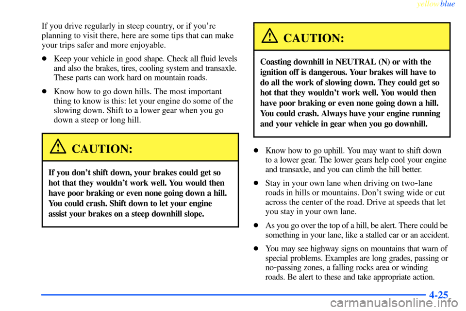 CHEVROLET IMPALA 2000 8.G Owners Manual yellowblue     
4-25
If you drive regularly in steep country, or if youre
planning to visit there, here are some tips that can make
your trips safer and more enjoyable.
Keep your vehicle in good sha