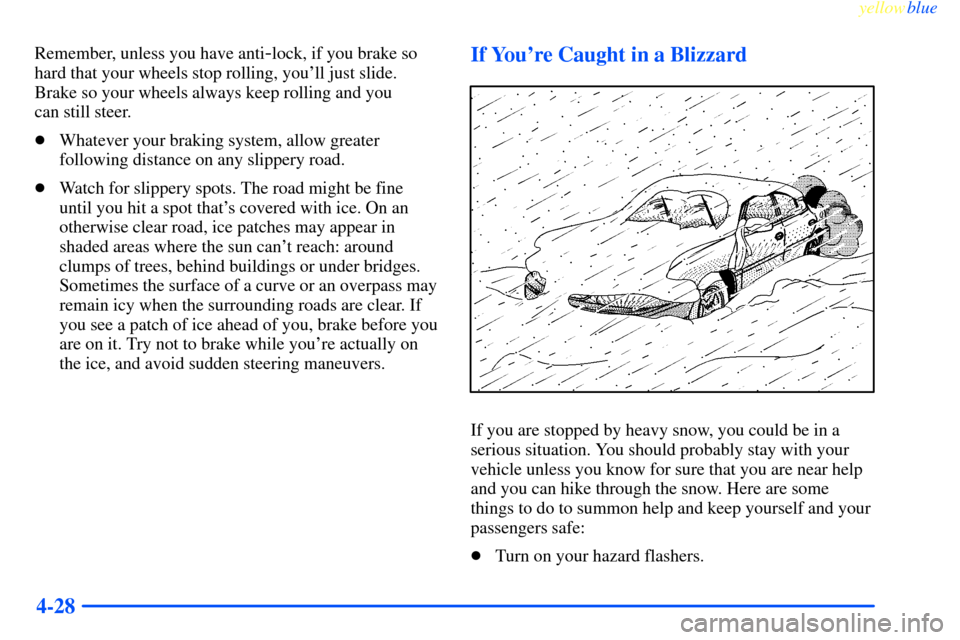 CHEVROLET IMPALA 2000 8.G Owners Manual yellowblue     
4-28
Remember, unless you have anti-lock, if you brake so
hard that your wheels stop rolling, youll just slide.
Brake so your wheels always keep rolling and you 
can still steer.
Wha