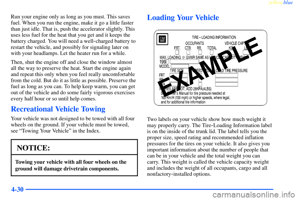 CHEVROLET IMPALA 2000 8.G Owners Manual yellowblue     
4-30
Run your engine only as long as you must. This saves
fuel. When you run the engine, make it go a little faster
than just idle. That is, push the accelerator slightly. This
uses le