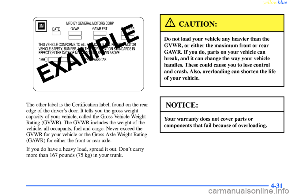 CHEVROLET IMPALA 2000 8.G Owners Manual yellowblue     
4-31
The other label is the Certification label, found on the rear
edge of the drivers door. It tells you the gross weight
capacity of your vehicle, called the Gross Vehicle Weight
Ra