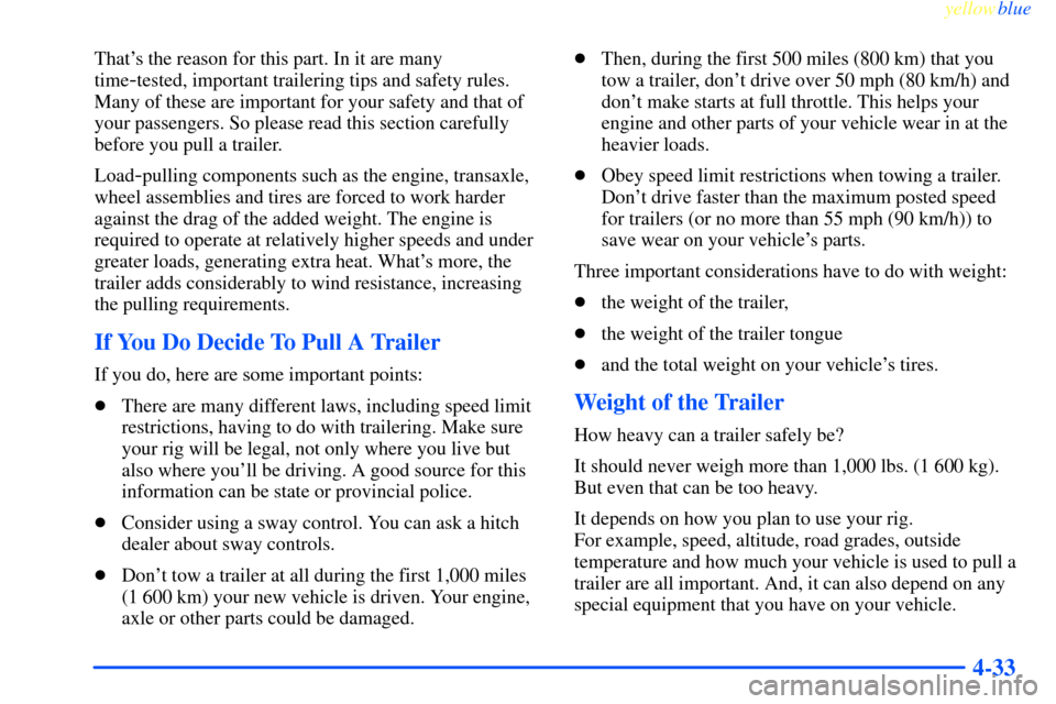 CHEVROLET IMPALA 2000 8.G Owners Manual yellowblue     
4-33
Thats the reason for this part. In it are many
time
-tested, important trailering tips and safety rules.
Many of these are important for your safety and that of
your passengers. 