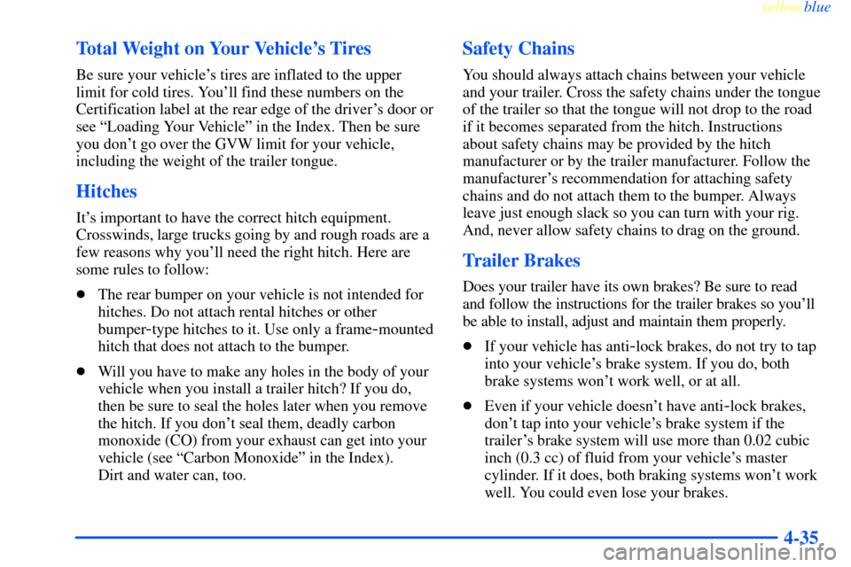 CHEVROLET IMPALA 2000 8.G Owners Manual yellowblue
4-35 Total Weight on Your Vehicles Tires
Be sure your vehicles tires are inflated to the upper
limit for cold tires. Youll find these numbers on the
Certification label at the rear CHEVROLET IMPALA 2000 8.G Owners Manual yellowblue
4-35 Total Weight on Your Vehicles Tires
Be sure your vehicles tires are inflated to the upper
limit for cold tires. Youll find these numbers on the
Certification label at the rear