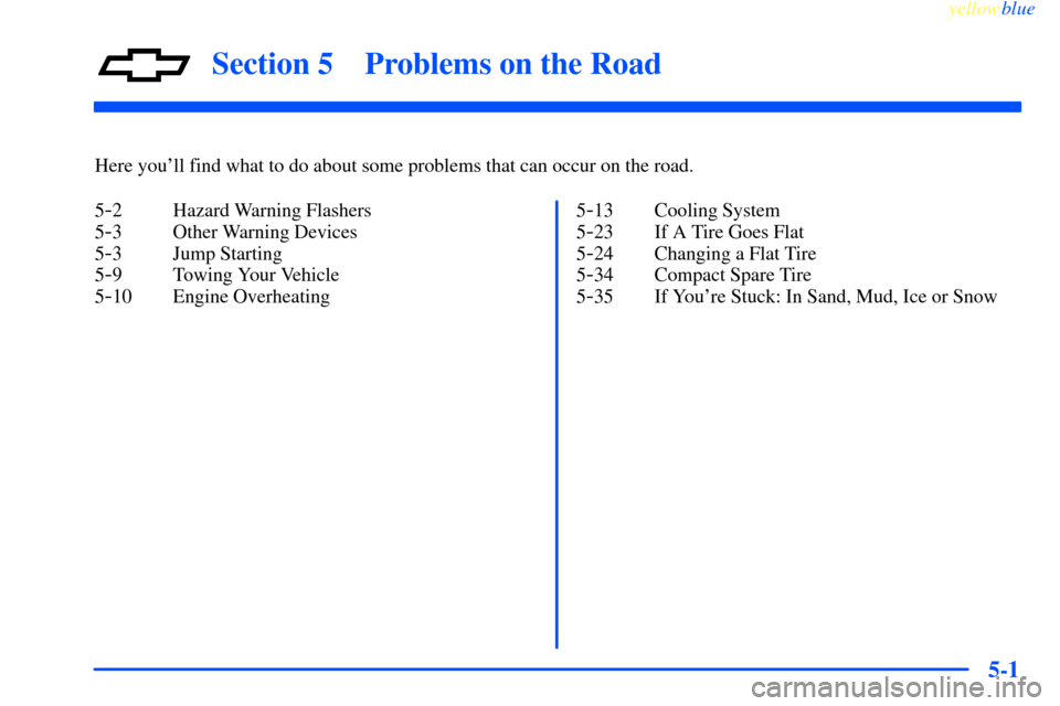 CHEVROLET IMPALA 2000 8.G Owners Manual 5-
yellowblue     
5-1
Section 5 Problems on the Road
Here youll find what to do about some problems that can occur on the road.
5
-2 Hazard Warning Flashers
5
-3 Other Warning Devices
5
-3 Jump Star