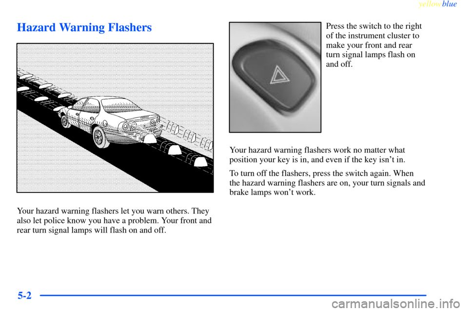 CHEVROLET IMPALA 2000 8.G Owners Manual yellowblue     
5-2
Hazard Warning Flashers
Your hazard warning flashers let you warn others. They
also let police know you have a problem. Your front and
rear turn signal lamps will flash on and off.
