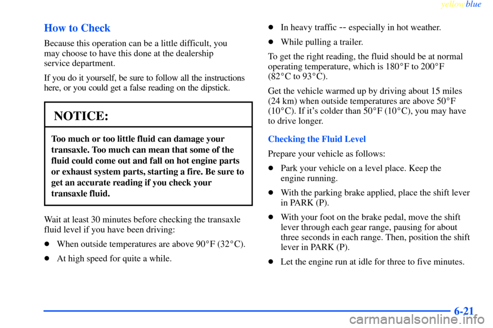 CHEVROLET IMPALA 2000 8.G Owners Manual yellowblue
6-21 How to Check
Because this operation can be a little difficult, you
may choose to have this done at the dealership
service department.
If you do it yourself, be sure to follow al CHEVROLET IMPALA 2000 8.G Owners Manual yellowblue
6-21 How to Check
Because this operation can be a little difficult, you
may choose to have this done at the dealership
service department.
If you do it yourself, be sure to follow al