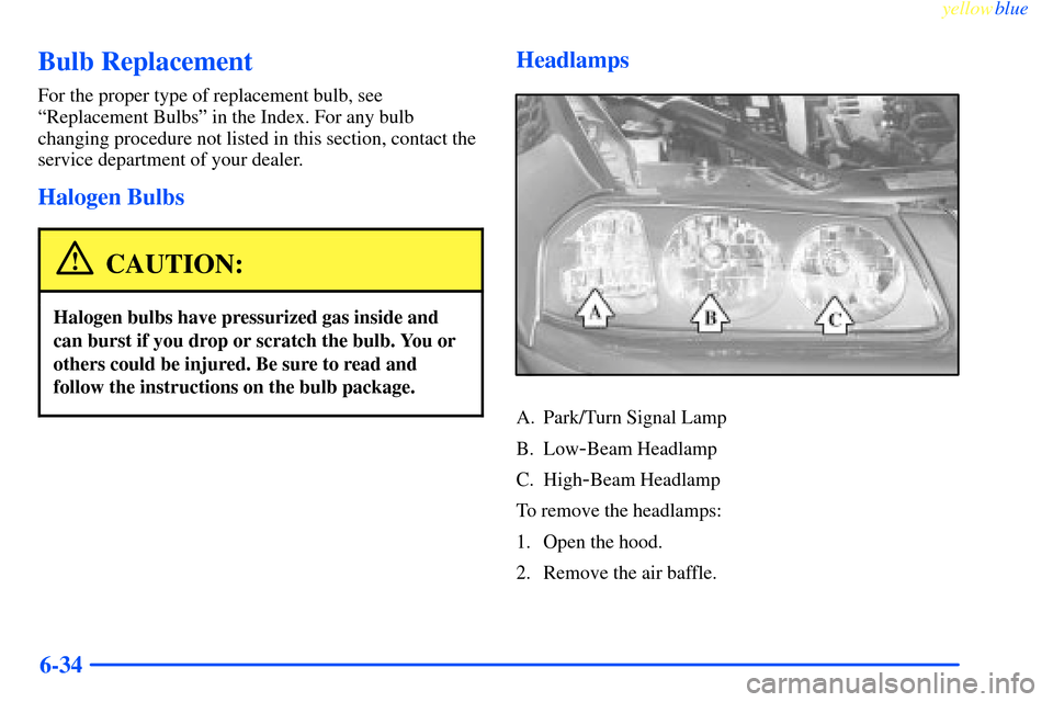 CHEVROLET IMPALA 2000 8.G Owners Manual yellowblue     
6-34
Bulb Replacement
For the proper type of replacement bulb, see
ªReplacement Bulbsº in the Index. For any bulb
changing procedure not listed in this section, contact the
service d