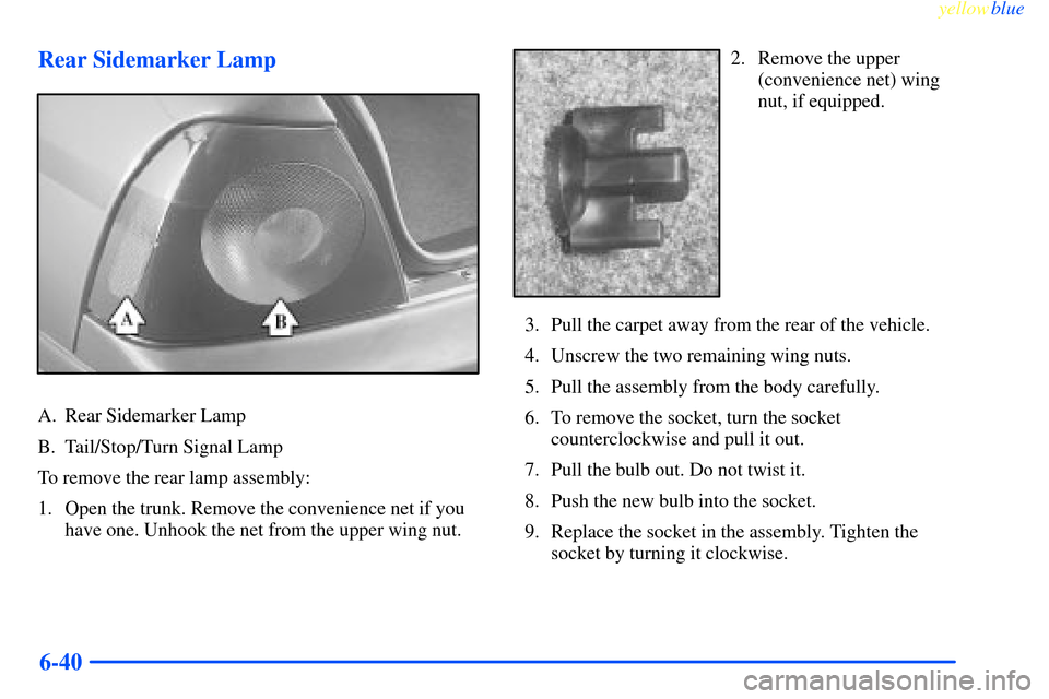 CHEVROLET IMPALA 2000 8.G Owners Manual yellowblue     
6-40 Rear Sidemarker Lamp
A. Rear Sidemarker Lamp
B. Tail/Stop/Turn Signal Lamp
To remove the rear lamp assembly:
1. Open the trunk. Remove the convenience net if you
have one. Unhook 
