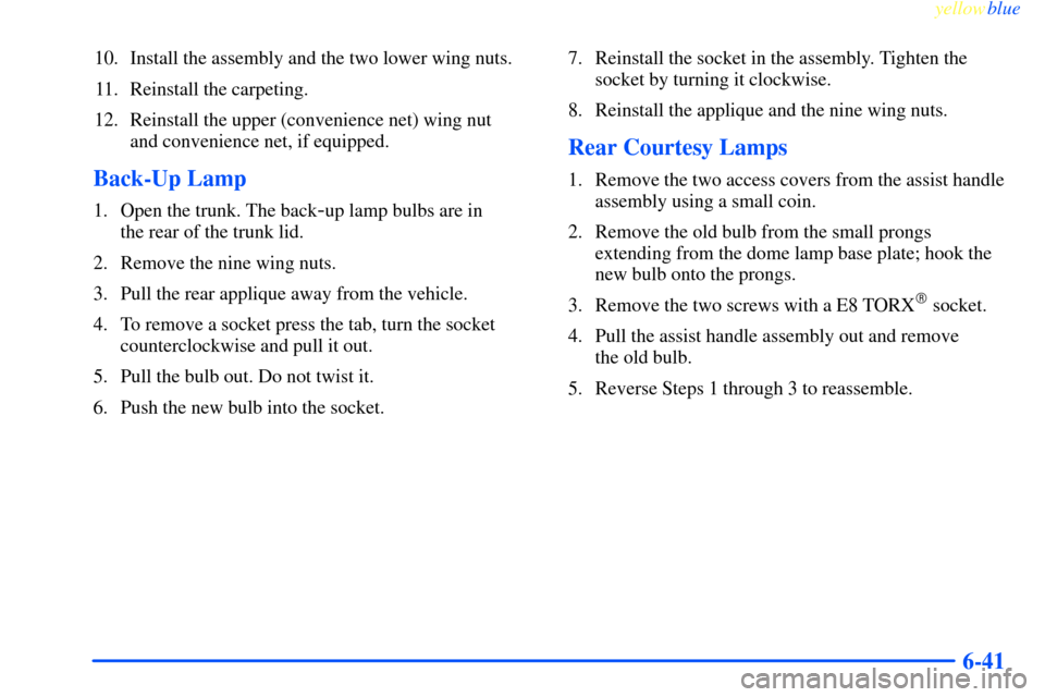 CHEVROLET IMPALA 2000 8.G Owners Manual yellowblue
6-41
10. Install the assembly and the two lower wing nuts.
11. Reinstall the carpeting.
12. Reinstall the upper (convenience net) wing nut
and convenience net, if equipped.
Back-Up La CHEVROLET IMPALA 2000 8.G Owners Manual yellowblue
6-41
10. Install the assembly and the two lower wing nuts.
11. Reinstall the carpeting.
12. Reinstall the upper (convenience net) wing nut
and convenience net, if equipped.
Back-Up La