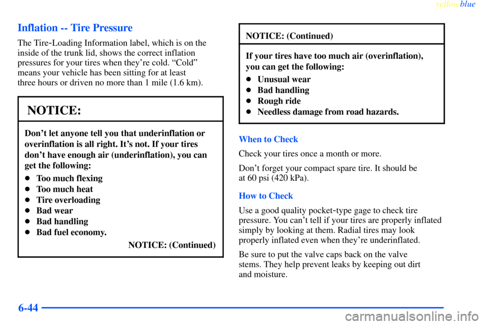 CHEVROLET IMPALA 2000 8.G Owners Manual yellowblue
6-44 Inflation -- Tire Pressure
The Tire-Loading Information label, which is on the
inside of the trunk lid, shows the correct inflation
pressures for your tires when theyre cold. ªC CHEVROLET IMPALA 2000 8.G Owners Manual yellowblue
6-44 Inflation -- Tire Pressure
The Tire-Loading Information label, which is on the
inside of the trunk lid, shows the correct inflation
pressures for your tires when theyre cold. ªC