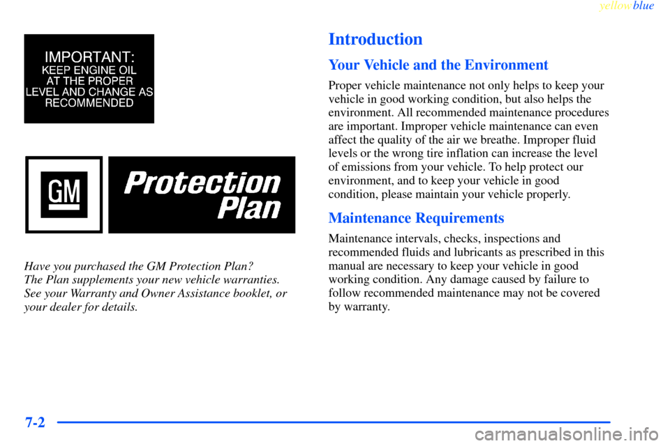 CHEVROLET IMPALA 2000 8.G Owners Manual yellowblue     
7-2
Have you purchased the GM Protection Plan? 
The Plan supplements your new vehicle warranties. 
See your Warranty and Owner Assistance booklet, or
your dealer for details. 
Introduc