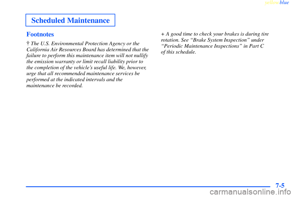 CHEVROLET IMPALA 2000 8.G Owners Manual yellowblue     
Scheduled Maintenance
7-5 Footnotes
 The U.S. Environmental Protection Agency or the
California Air Resources Board has determined that the
failure to perform this maintenance item wi