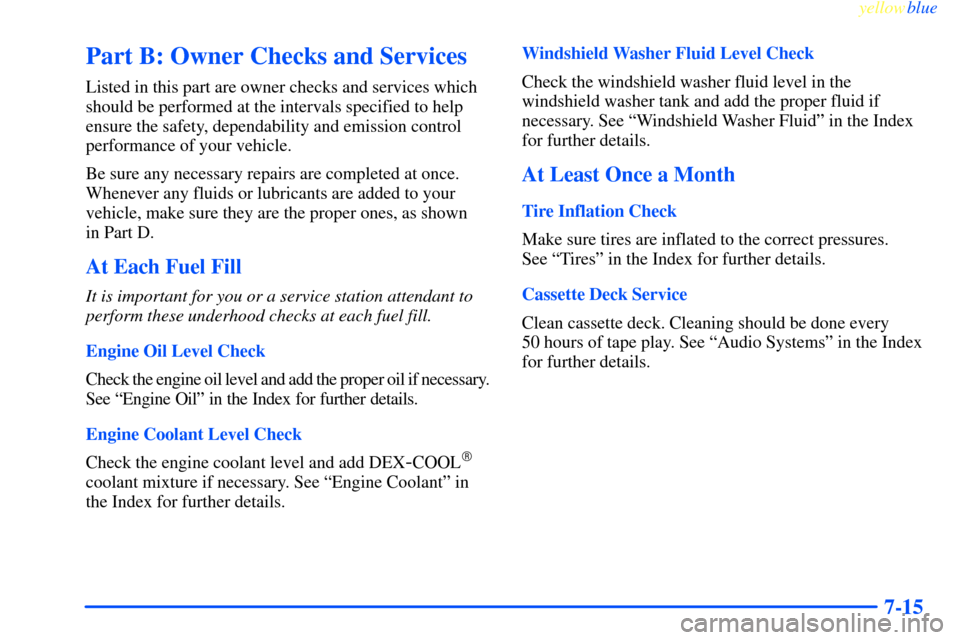 CHEVROLET IMPALA 2000 8.G Owners Manual yellowblue     
7-15
Part B: Owner Checks and Services
Listed in this part are owner checks and services which
should be performed at the intervals specified to help
ensure the safety, dependability a