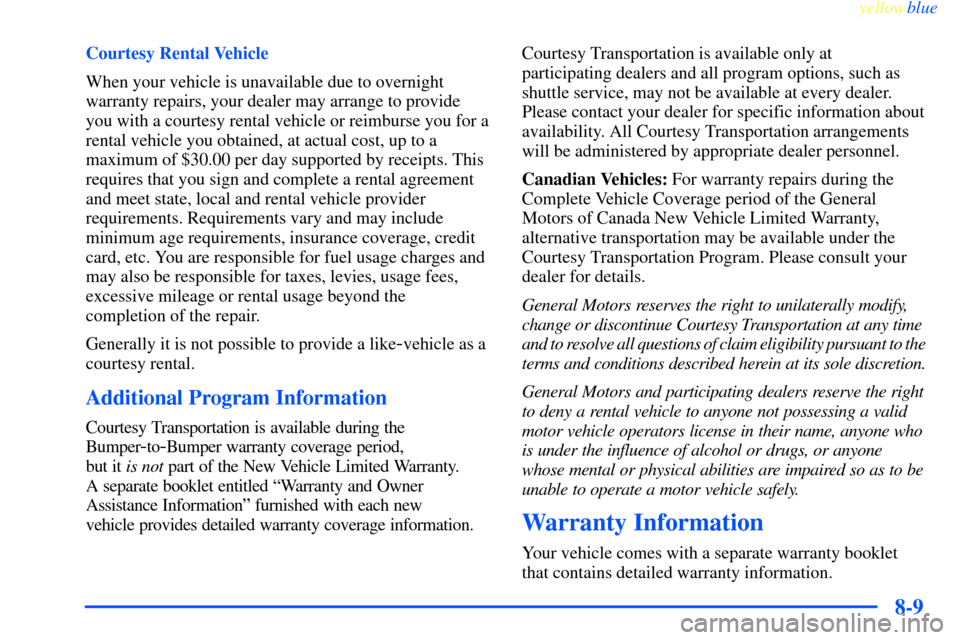 CHEVROLET IMPALA 2000 8.G Owners Manual yellowblue
8-9
Courtesy Rental Vehicle
When your vehicle is unavailable due to overnight
warranty repairs, your dealer may arrange to provide
you with a courtesy rental vehicle or reimburse you f CHEVROLET IMPALA 2000 8.G Owners Manual yellowblue
8-9
Courtesy Rental Vehicle
When your vehicle is unavailable due to overnight
warranty repairs, your dealer may arrange to provide
you with a courtesy rental vehicle or reimburse you f