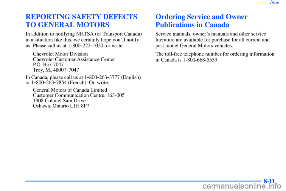 CHEVROLET IMPALA 2000 8.G Owners Manual yellowblue     
8-11
REPORTING SAFETY DEFECTS
TO GENERAL MOTORS
In addition to notifying NHTSA (or Transport Canada)
in a situation like this, we certainly hope youll notify
us. Please call us at 1
-
