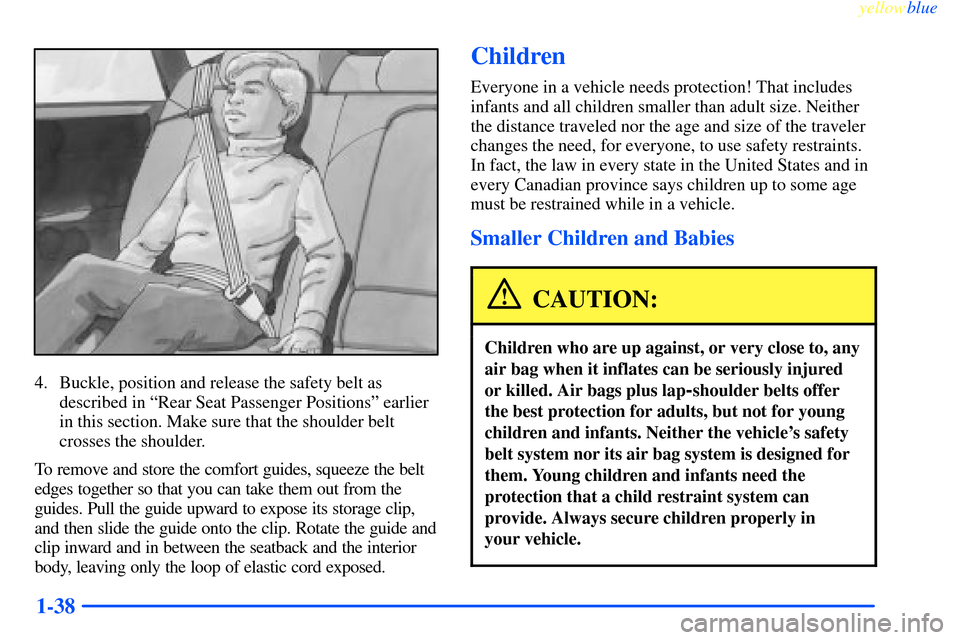 CHEVROLET IMPALA 2000 8.G Owners Manual yellowblue
1-38
4. Buckle, position and release the safety belt as
described in ªRear Seat Passenger Positionsº earlier
in this section. Make sure that the shoulder belt
crosses the shoulder.
T CHEVROLET IMPALA 2000 8.G Owners Manual yellowblue
1-38
4. Buckle, position and release the safety belt as
described in ªRear Seat Passenger Positionsº earlier
in this section. Make sure that the shoulder belt
crosses the shoulder.
T