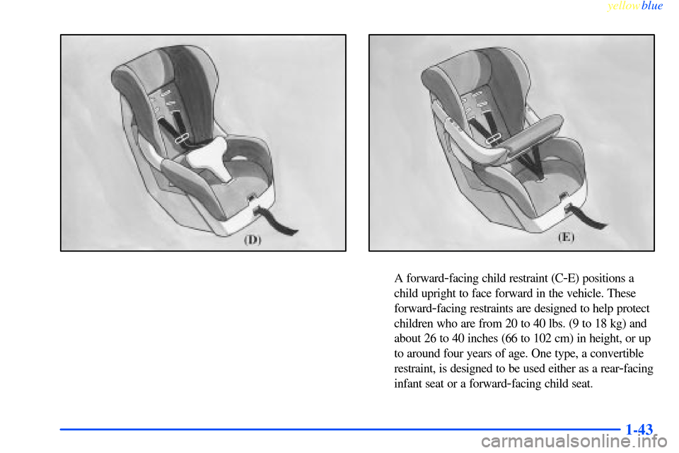 CHEVROLET IMPALA 2000 8.G Owners Manual yellowblue     
1-43
A forward-facing child restraint (C-E) positions a
child upright to face forward in the vehicle. These
forward
-facing restraints are designed to help protect
children who are fro