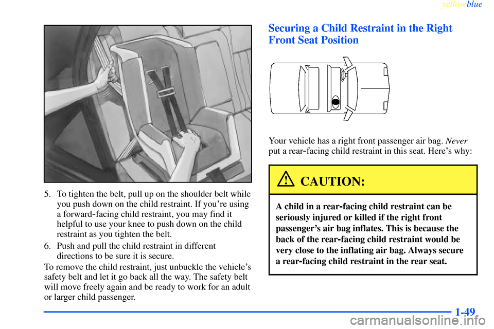 CHEVROLET IMPALA 2000 8.G Owners Manual yellowblue
1-49
5. To tighten the belt, pull up on the shoulder belt while
you push down on the child restraint. If youre using
a forward
-facing child restraint, you may find it
helpful to use CHEVROLET IMPALA 2000 8.G Owners Manual yellowblue
1-49
5. To tighten the belt, pull up on the shoulder belt while
you push down on the child restraint. If youre using
a forward
-facing child restraint, you may find it
helpful to use