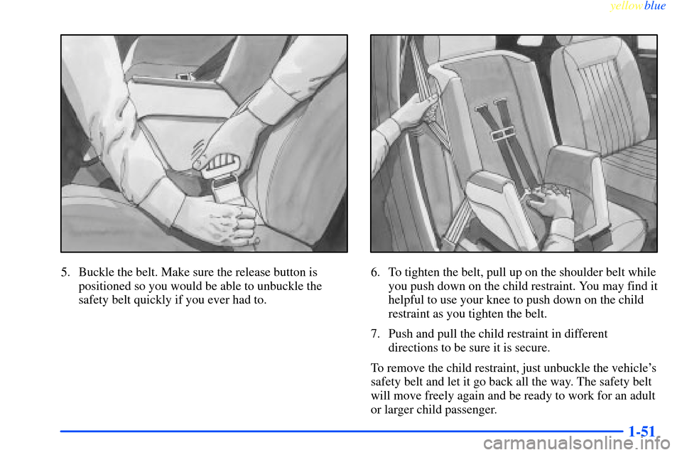 CHEVROLET IMPALA 2000 8.G Owners Manual yellowblue     
1-51
5. Buckle the belt. Make sure the release button is
positioned so you would be able to unbuckle the
safety belt quickly if you ever had to.6. To tighten the belt, pull up on the s