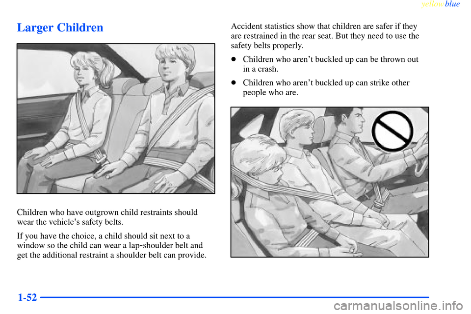 CHEVROLET IMPALA 2000 8.G Owners Manual yellowblue     
1-52
Larger Children
Children who have outgrown child restraints should
wear the vehicles safety belts.
If you have the choice, a child should sit next to a
window so the child can we