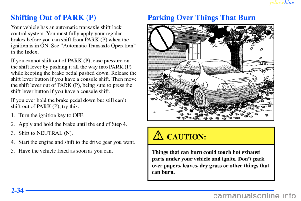 CHEVROLET IMPALA 2000 8.G Owners Manual yellowblue
2-34
Shifting Out of PARK (P)
Your vehicle has an automatic transaxle shift lock
control system. You must fully apply your regular
brakes before you can shift from PARK (P) when the
ig CHEVROLET IMPALA 2000 8.G Owners Manual yellowblue
2-34
Shifting Out of PARK (P)
Your vehicle has an automatic transaxle shift lock
control system. You must fully apply your regular
brakes before you can shift from PARK (P) when the
ig