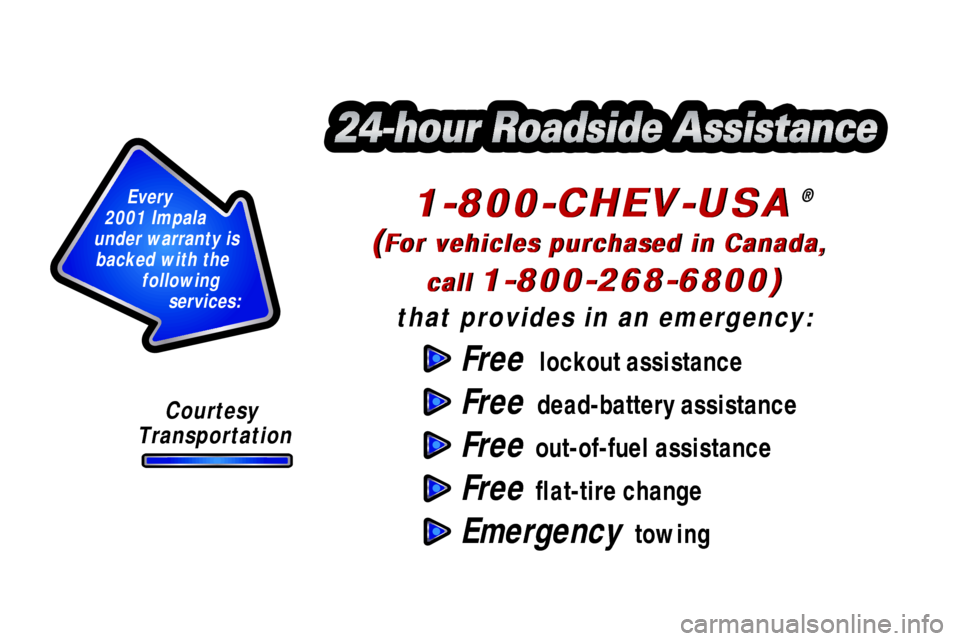 CHEVROLET IMPALA 2001 8.G Owners Manual Courtesy
 Transportation
Every 
2001 Impala 
under warranty is 
backed with the 
following 
services:
Free  lockout assistance
Free  dead-battery assistance
Free  out-of-fuel assistance
Free  flat-tir