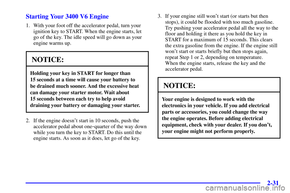 CHEVROLET IMPALA 2001 8.G Owners Manual 2-31
Starting Your 3400 V6 Engine
1. With your foot off the accelerator pedal, turn your
ignition key to START. When the engine starts, let
go of the key. The idle speed will go down as your
engine wa CHEVROLET IMPALA 2001 8.G Owners Manual 2-31
Starting Your 3400 V6 Engine
1. With your foot off the accelerator pedal, turn your
ignition key to START. When the engine starts, let
go of the key. The idle speed will go down as your
engine wa