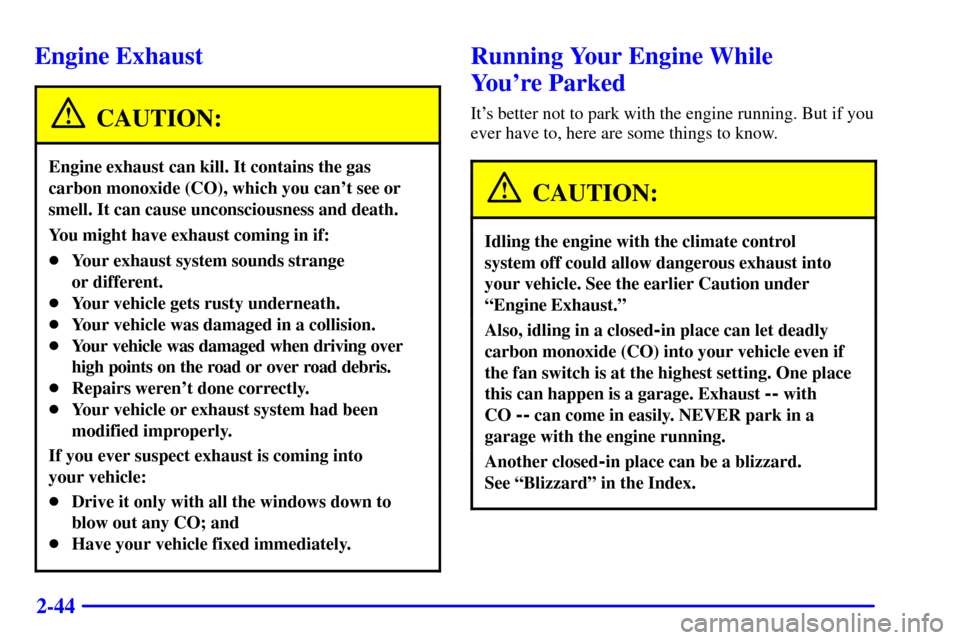 CHEVROLET IMPALA 2001 8.G Owners Manual 2-44
Engine Exhaust
CAUTION:
Engine exhaust can kill. It contains the gas
carbon monoxide (CO), which you cant see or
smell. It can cause unconsciousness and death.
You might have exhaust coming in i CHEVROLET IMPALA 2001 8.G Owners Manual 2-44
Engine Exhaust
CAUTION:
Engine exhaust can kill. It contains the gas
carbon monoxide (CO), which you cant see or
smell. It can cause unconsciousness and death.
You might have exhaust coming in i