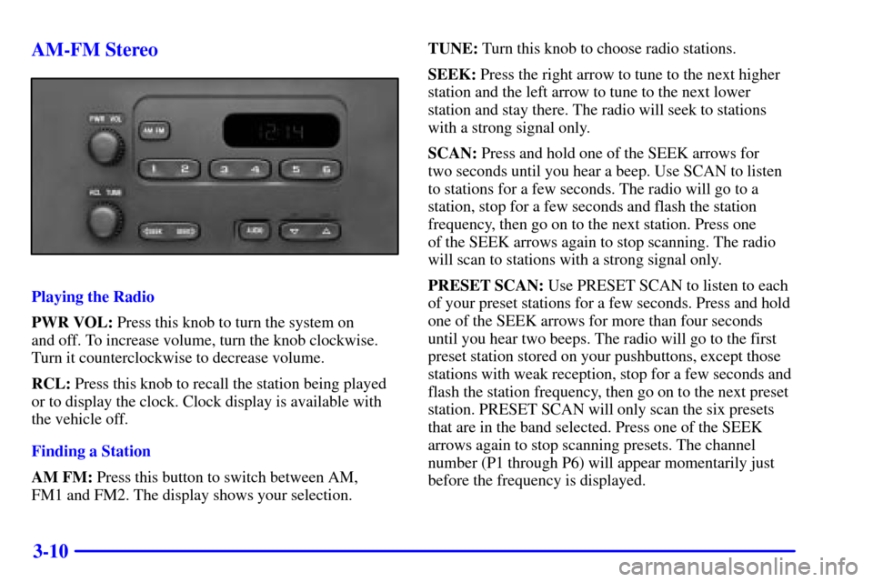 CHEVROLET IMPALA 2001 8.G Owners Manual 3-10 AM-FM Stereo
Playing the Radio
PWR VOL: Press this knob to turn the system on
and off. To increase volume, turn the knob clockwise.
Turn it counterclockwise to decrease volume.
RCL: Press this k CHEVROLET IMPALA 2001 8.G Owners Manual 3-10 AM-FM Stereo
Playing the Radio
PWR VOL: Press this knob to turn the system on
and off. To increase volume, turn the knob clockwise.
Turn it counterclockwise to decrease volume.
RCL: Press this k