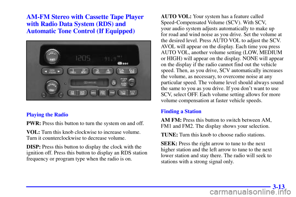CHEVROLET IMPALA 2001 8.G Owners Manual 3-13 AM-FM Stereo with Cassette Tape Player
with Radio Data System (RDS) and
Automatic Tone Control (If Equipped)
Playing the Radio
PWR: Press this button to turn the system on and off.
VOL: Turn this CHEVROLET IMPALA 2001 8.G Owners Manual 3-13 AM-FM Stereo with Cassette Tape Player
with Radio Data System (RDS) and
Automatic Tone Control (If Equipped)
Playing the Radio
PWR: Press this button to turn the system on and off.
VOL: Turn this