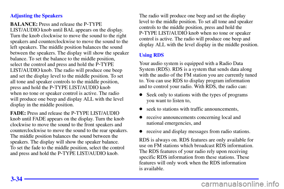 CHEVROLET IMPALA 2001 8.G Owners Manual 3-34
Adjusting the Speakers
BALANCE: Press and release the P
-TYPE
LIST/AUDIO knob until BAL appears on the display.
Turn the knob clockwise to move the sound to the right
speakers and counterclockwis