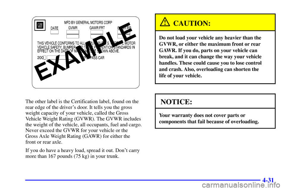 CHEVROLET IMPALA 2001 8.G Owners Manual 4-31
The other label is the Certification label, found on the
rear edge of the drivers door. It tells you the gross
weight capacity of your vehicle, called the Gross
Vehicle Weight Rating (GVWR). The