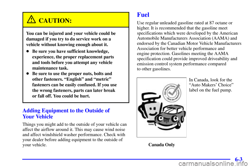 CHEVROLET IMPALA 2001 8.G Owners Manual 6-3
CAUTION:
You can be injured and your vehicle could be
damaged if you try to do service work on a
vehicle without knowing enough about it.
Be sure you have sufficient knowledge,
experience, the pr CHEVROLET IMPALA 2001 8.G Owners Manual 6-3
CAUTION:
You can be injured and your vehicle could be
damaged if you try to do service work on a
vehicle without knowing enough about it.
Be sure you have sufficient knowledge,
experience, the pr