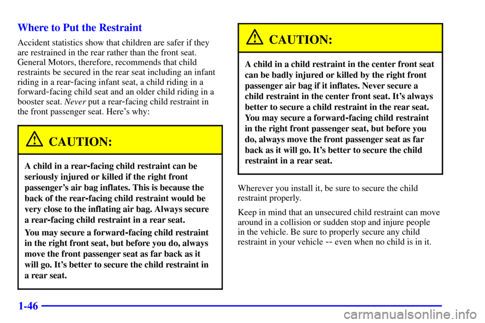CHEVROLET IMPALA 2001 8.G Owners Manual 1-46 Where to Put the Restraint
Accident statistics show that children are safer if they
are restrained in the rear rather than the front seat.
General Motors, therefore, recommends that child
restrai CHEVROLET IMPALA 2001 8.G Owners Manual 1-46 Where to Put the Restraint
Accident statistics show that children are safer if they
are restrained in the rear rather than the front seat.
General Motors, therefore, recommends that child
restrai