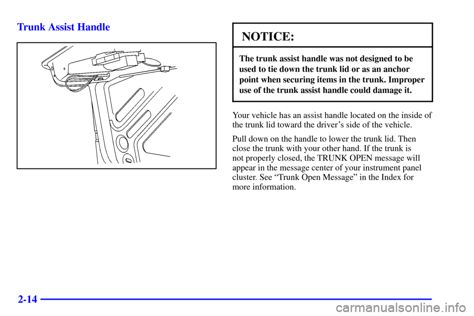 CHEVROLET IMPALA 2001 8.G Owners Manual 2-14 Trunk Assist Handle
NOTICE:
The trunk assist handle was not designed to be
used to tie down the trunk lid or as an anchor
point when securing items in the trunk. Improper
use of the trunk assist 