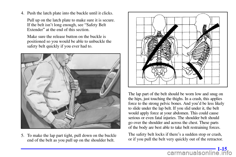 CHEVROLET IMPALA 2002 8.G Owners Manual 1-15
4. Push the latch plate into the buckle until it clicks.
Pull up on the latch plate to make sure it is secure. 
If the belt isnt long enough, see ªSafety Belt
Extenderº at the end of this sect
