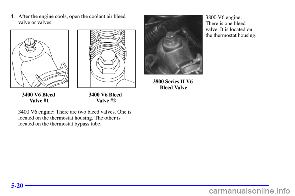CHEVROLET IMPALA 2002 8.G Owners Manual 5-20
4. After the engine cools, open the coolant air bleed
valve or valves.
3400 V6 Bleed 
Valve #13400 V6 Bleed 
Valve #2
3400 V6 engine: There are two bleed valves. One is
located on the thermostat 