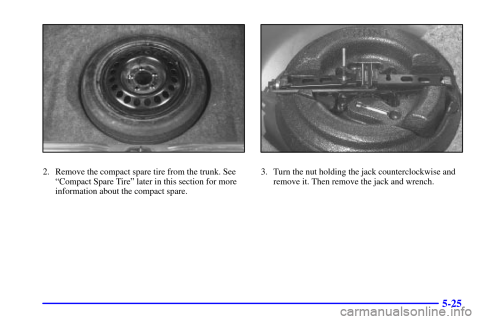 CHEVROLET IMPALA 2002 8.G Owners Manual 5-25
2. Remove the compact spare tire from the trunk. See
ªCompact Spare Tireº later in this section for more
information about the compact spare.3. Turn the nut holding the jack counterclockwise an