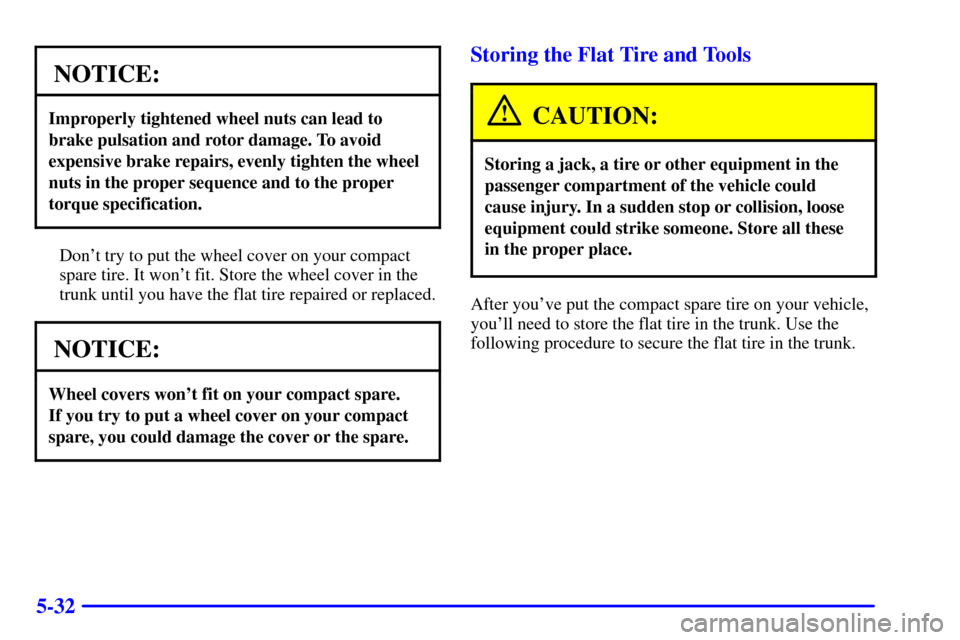 CHEVROLET IMPALA 2002 8.G Owners Manual 5-32
NOTICE:
Improperly tightened wheel nuts can lead to
brake pulsation and rotor damage. To avoid
expensive brake repairs, evenly tighten the wheel
nuts in the proper sequence and to the proper
torq