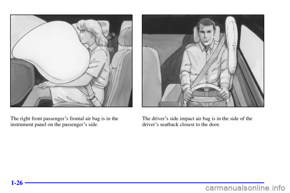 CHEVROLET IMPALA 2002 8.G Owners Manual 1-26
The right front passengers frontal air bag is in the
instrument panel on the passengers side.The drivers side impact air bag is in the side of the
drivers seatback closest to the door. 