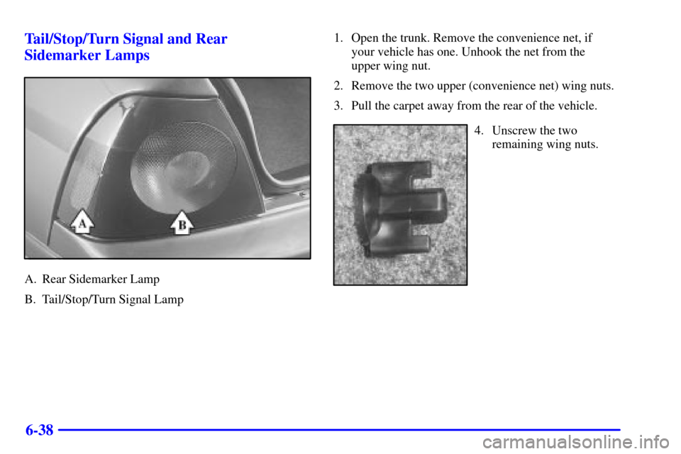 CHEVROLET IMPALA 2002 8.G Owners Manual 6-38 Tail/Stop/Turn Signal and Rear 
Sidemarker Lamps
A. Rear Sidemarker Lamp
B. Tail/Stop/Turn Signal Lamp1. Open the trunk. Remove the convenience net, if 
your vehicle has one. Unhook the net from 