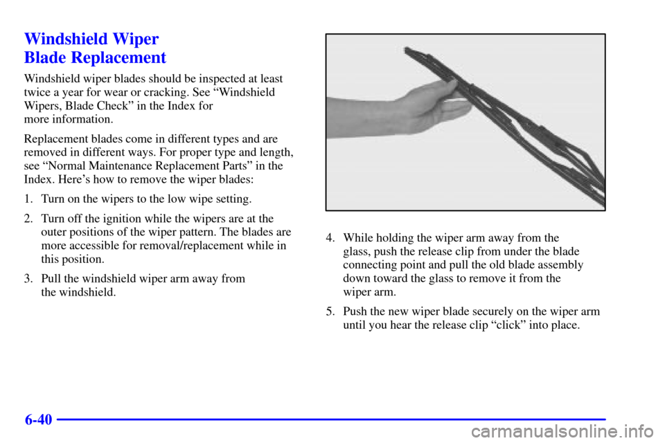 CHEVROLET IMPALA 2002 8.G Owners Manual 6-40
Windshield Wiper 
Blade Replacement
Windshield wiper blades should be inspected at least
twice a year for wear or cracking. See ªWindshield
Wipers, Blade Checkº in the Index for 
more informati